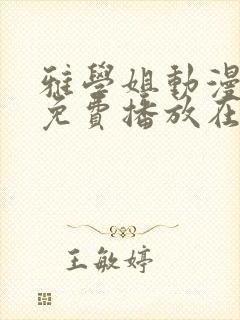 雅学姐动漫全集免费播放在线观看
