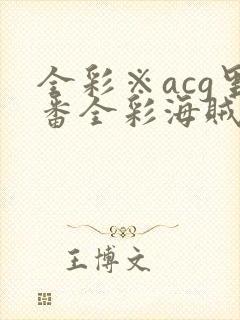 全彩※acg里番全彩海贼王