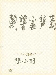 阅读小说末世之我有丧尸制造系统