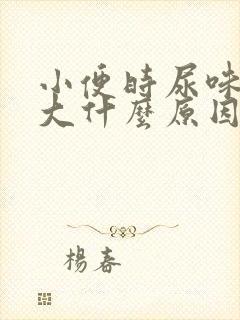 小便时尿味特别大什么原因
