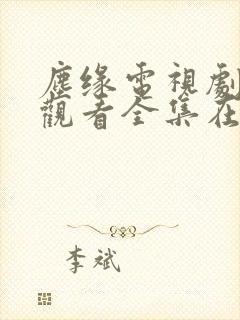 尘缘电视剧免费观看全集在线播放