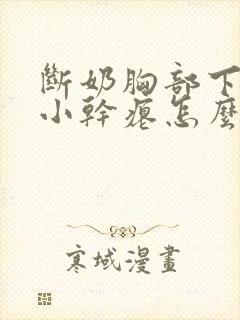 断奶胸部下垂变小干瘪怎么办