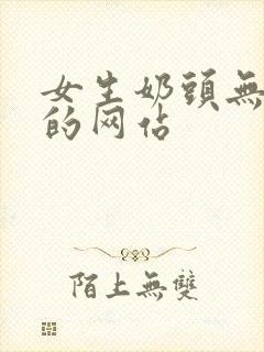 女生奶头无遮挡的网站