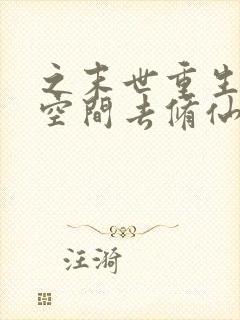 之末世重生带着空间去修仙