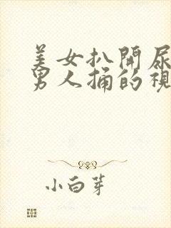美女扒开尿口让男人捅的视频