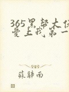 365黑帮大佬爱上我第一季完整版