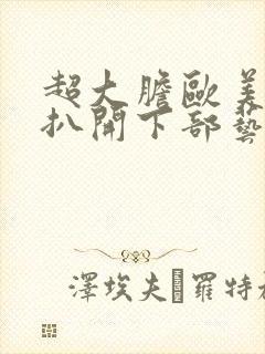 超大胆欧美裸体扒开下部艺术图片