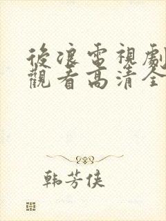 后浪电视剧免费观看高清全集策驰
