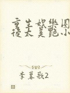 重生娱乐圈:影后太美艳小说