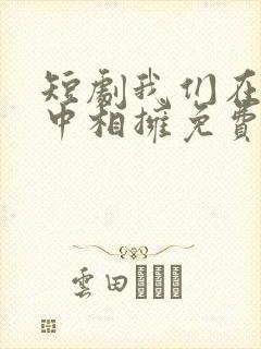 短剧我们在黑夜中相拥免费观看