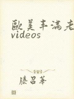 欧美丰满老熟妇videos