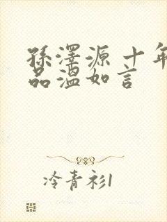 孙泽源 十年一品温如言