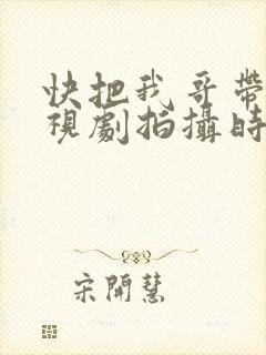 快把我哥带走电视剧拍摄时间