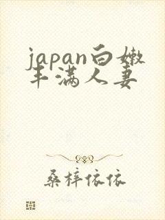 japan白嫩丰满人妻