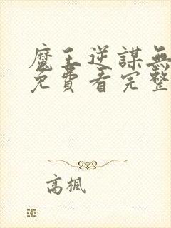 魔王逆谋无删减免费看完整版