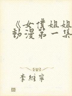 《女仆姐姐1》动漫第一集