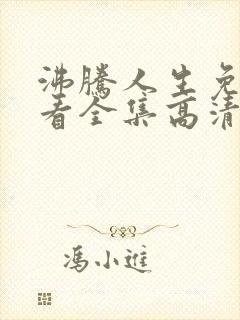 沸腾人生免费观看全集高清