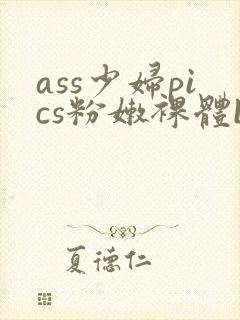 ass少妇pics粉嫩裸体bbw