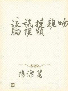 流氓摸亲吻美女胸视频