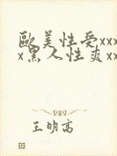 欧美性受xxxx黑人性爽xxxx