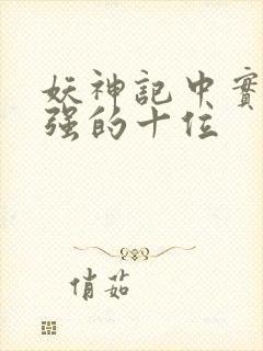 妖神记中实力最强的十位