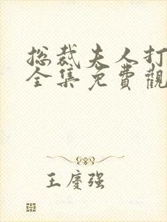 总裁夫人打工记全集免费观看完整版