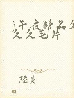 j午夜精品久久久久毛片封面