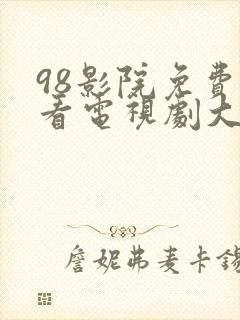 98影院免费观看电视剧大全最新版