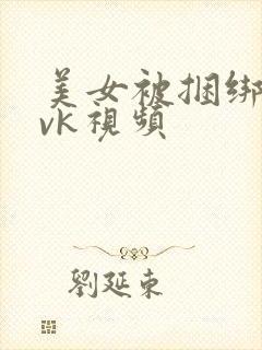 美女被捆绑调教vk视频