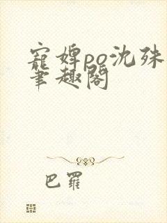 宠婢po沈殊辞笔趣阁