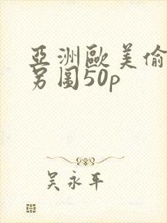 亚洲欧美偷拍类另图50p封面