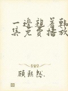 一边亲着韩剧全集免费播放