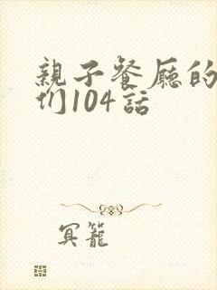 亲子餐厅的妈妈们104话