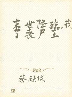 末世降临,我成了丧尸王