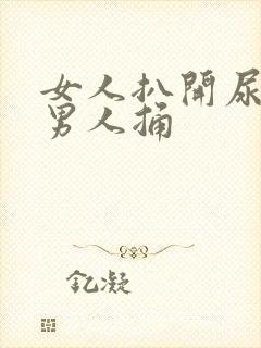 女人扒开尿口被男人捅