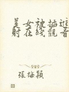 美女被插进去内射在线观看视频网站