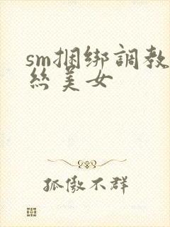 sm捆绑调教白丝美女