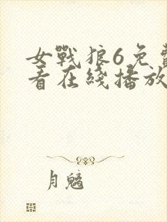 女战狼6免费观看在线播放高清