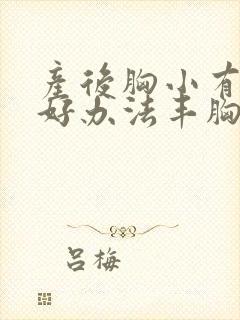 产后胸小有什么好办法丰胸