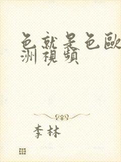 色就是色欧美亚洲视频