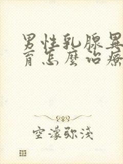 男性乳腺异常发育怎么治疗