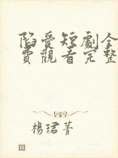 陷爱短剧全集免费观看完整版