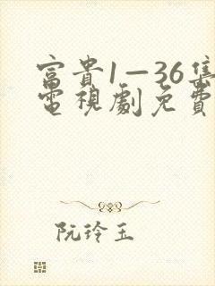 富贵1—36集电视剧免费观看