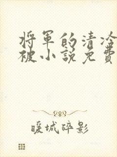 将军的清冷夫君被小说免费阅读小说最新章节