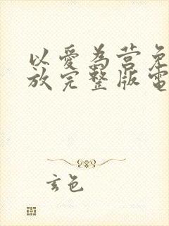 以爱为营免费播放完整版电视剧