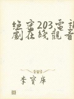 绝密203电视剧在线观看全集免费