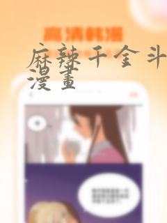 麻辣千金斗恶少漫画
