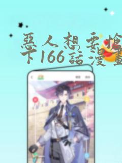 恶人想要抢救一下166话漫画