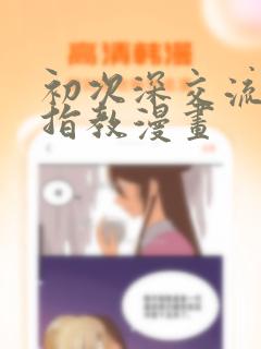 初次深交流请多指教漫画：结局+番外