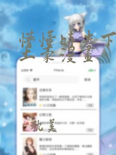懵懂时光下拉式土豪漫画
